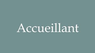 How to Pronounce Accueillant Welcoming Correctly in French [upl. by Maxia885]