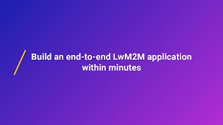 Build an endtoend LwM2M application within minutes [upl. by Donalt671]