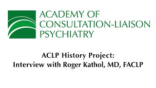 ACLP Narrative History Interview with Roger Kathol MD FACLP [upl. by Lupee]