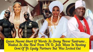 Queen Naomi Short Of Words As Ebony Threw Tantrums  Wailed Over Ooni Of Ife [upl. by Inahpit]