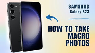 How to Take Macro Photos on Samsung S23 [upl. by Belayneh]