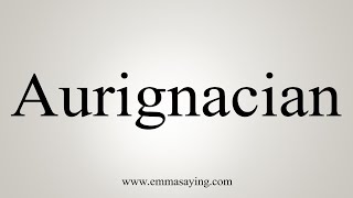 How To Say Aurignacian [upl. by Craggie]