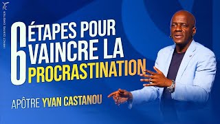 6 ÉTAPES POUR VAINCRE LA PROCRASTINATION  Apôtre YVAN CASTANOU [upl. by Yer867]