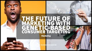 The Future of Marketing with GeneticBased Consumer Targeting [upl. by Issac]