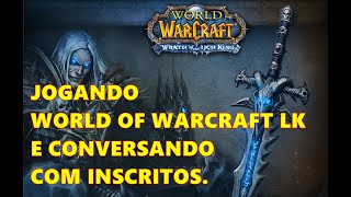 JOGANDO World of Warcraft LK E CONVERSANDO COM INSCRITOS [upl. by Strohbehn]