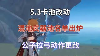 原神53卡池改动，混池武器池名单出炉，公子拉弓动作更改 [upl. by Aikemot]