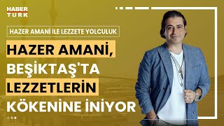 Hazer Amani ile Lezzete Yolculuk Beşiktaşta I Hazer Amani Yeni Yerler Keşfediyor [upl. by Ahset527]