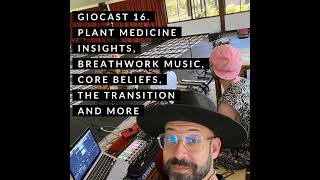 Giocast 16  Plant Medicine Insights Breathwork Music Core Beliefs and More [upl. by Viki]