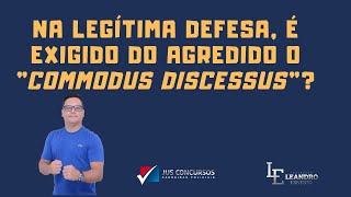 NA LEGÍTIMA DEFESA É EXIGIDO DO AGREDIDO O quotCOMMODUS DISCESSUSquot [upl. by Dnanidref404]