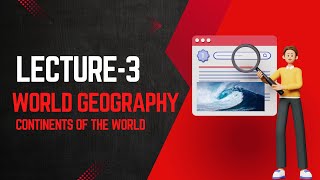 Lecture3 World Geography I Continents [upl. by Balliol]