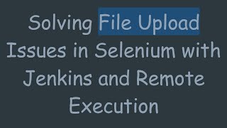 Solving File Upload Issues in Selenium with Jenkins and Remote Execution [upl. by Haleehs580]