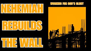 Nehemiah Rebuilds the Wall Working for God’s Glory [upl. by Jacoby]