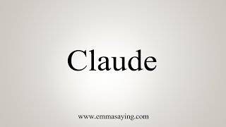 How To Say Claude [upl. by Jankey]