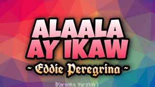 Eddie Peregrina  ALAALA AY IKAW Karaoke Version [upl. by Alfredo]