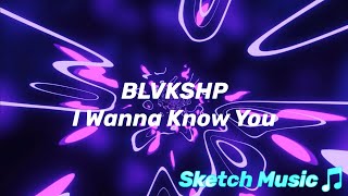 BLVKSHP  I Wanna Know You  Sketch Music Archive [upl. by Iphagenia]