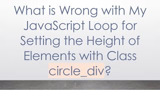 What is Wrong with My JavaScript Loop for Setting the Height of Elements with Class circlediv [upl. by Ennaj]