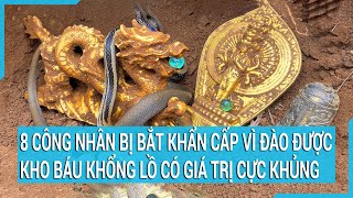 8 công nhân bị bắt khẩn cấp vì đào được kho báu khổng lồ có giá trị cực khủng [upl. by Ahsenrad]