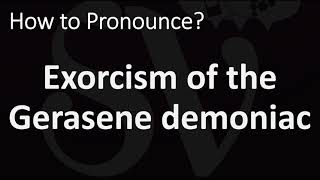 How to Pronounce Exorcism of the Gerasene demoniac [upl. by Araik500]