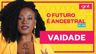 Katiúscia Ribeiro explica o conceito de Vaidade  O Futuro é Ancestral [upl. by Ahsenad]