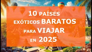 Top 10 países más exóticos y baratos para viajar en 2025 [upl. by Amieva906]