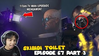 EPISODE 67 PART 3 SKIBIDI TOILET TERBARU TITAN TV MAN UPGRADE MEMBANTAI SCIENTIST DAN G MAN BOSS [upl. by Sualocin319]