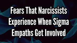 Fears That Narcissists Experience When Sigma Empaths Get Involved [upl. by Assirek]