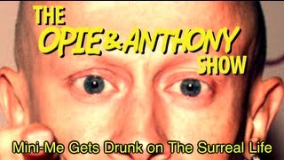 Opie amp Anthony MiniMe Gets Drunk on The Surreal Life 0111011205 [upl. by Oibaf172]