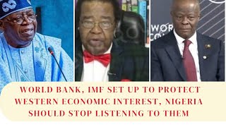 World Bank IMF Set Up to Protect Western Economic Interest Nigeria Should Stop Listening to Them [upl. by Springer544]