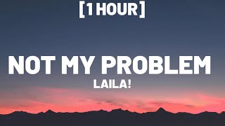 Laila  Not My Problem 1 HOURLyrics  quotNot my problem thats just not my problemquot [upl. by Epilihp]