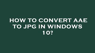 How to convert aae to jpg in windows 10 [upl. by Venditti]