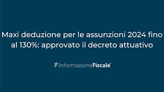 Maxi deduzione per le assunzioni 2024 fino al 130 approvato il decreto attuativo [upl. by Asyar]