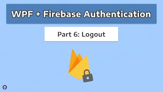 Logout  WPF  FIREBASE AUTHENTICATION 6 [upl. by Juley]