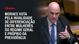 Moraes vota pela invalidade de diferenciação entre mulheres do regime geral e próprio da previdência [upl. by Certie]