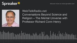 Conversations Beyond Science and Religion – The Mental Universe with Professor Richard Conn Henry [upl. by Lladnek]