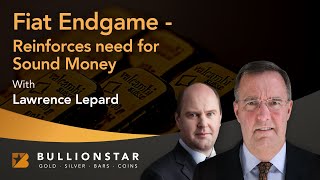 BullionStar Perspectives  Lawrence Lepard  Fiat Endgame  Reinforces need for Sound Money [upl. by Eicaj]