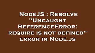 NodeJS  Resolve quotUncaught ReferenceError require is not definedquot error in Nodejs [upl. by Mcknight]