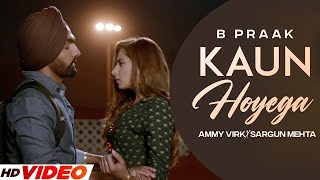 KAUN HOYEGA  B Praak HD Video Ammy Virk  Sargun Mehta  Latest Punjabi Songs 2023 [upl. by Jazmin]