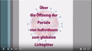 Über die Öffnung der Portale von Individuum zum globalen Lichtgitter [upl. by Rooke]