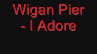 Wigan Pier  I Adore [upl. by Dincolo]