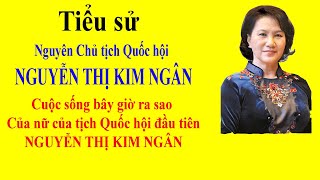 NGUYỄN THỊ KIM NGÂN  Cuộc sống bây giờ ra sao của nữ của tịch Quốc hội đầu tiên NGUYỄN THỊ KIM NGÂN [upl. by Naugan]