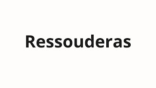 How to pronounce Ressouderas [upl. by Ppik966]