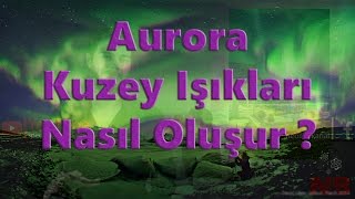 Aurora Kuzey Işıkları Nasıl Oluşur [upl. by Mulac]