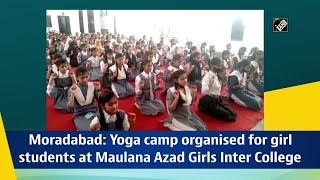 Moradabad Yoga camp organised for girl students at Maulana Azad Girls Inter College [upl. by Darryn]