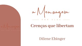 A MENSAGEM POR ELAS  Crenças que libertam Dilene Ebinger [upl. by Matta]