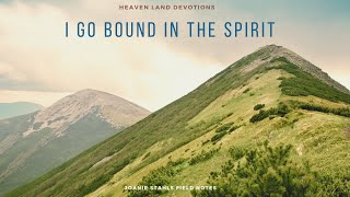 Heaven Land Devotions  Now I Go Bound In The Spirit [upl. by Nugent]