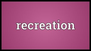 Recreation Meaning [upl. by Jasen]