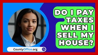 Do I Pay Taxes When I Sell My House  CountyOfficeorg [upl. by Kubis277]