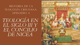 La TEOLOGÍA en el siglo III y el CONCILIO DE NICEA  Historia de la Teología Cristiana  Episodio 4 [upl. by Hitt]