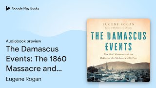 The Damascus Events The 1860 Massacre and the… by Eugene Rogan · Audiobook preview [upl. by Gwynne]