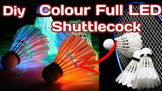 How to Make Colour Full LED Shuttlecock [upl. by Tabber654]